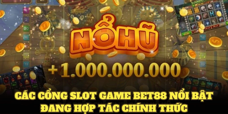 Các cổng slot game BET88 nổi bật đang hợp tác chính thức