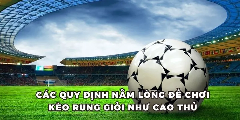 Các quy định nằm lòng để chơi kèo rung giỏi như cao thủ