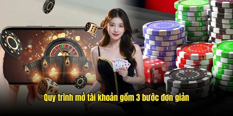 Quy trình mở tài khoản gồm 3 bước đơn giản