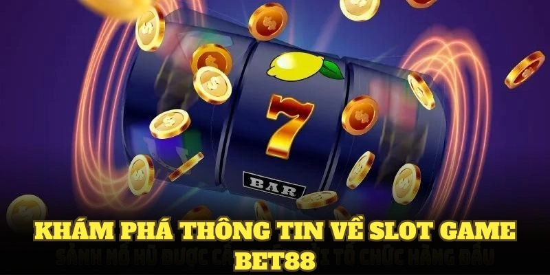 Khám phá thông tin về slot game BET88 ngay từ bây giờ