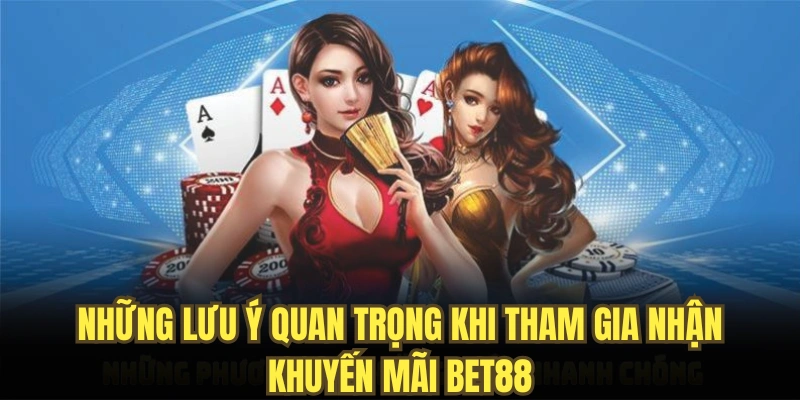 Những lưu ý quan trọng khi tham gia nhận khuyến mãi BET88