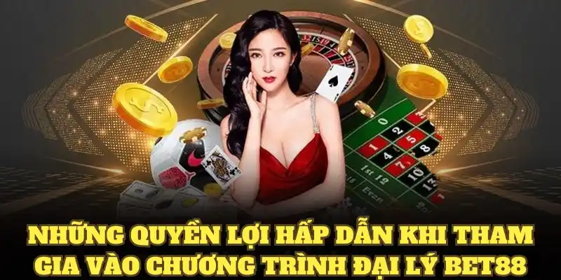 Những quyền lợi hấp dẫn khi tham gia vào chương trình đại lý BET88