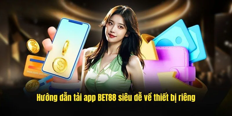 Hướng dẫn tải app BET88 siêu dễ về thiết bị riêng