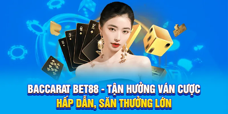 Baccarat Bet88 - Tận Hưởng Ván Cược Hấp Dẫn, Săn Thưởng Lớn