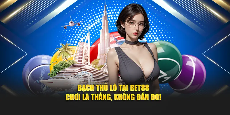 Bạch Thủ Lô Tại BET88 – Chơi Là Thắng, Không Đắn Đo!