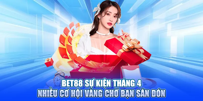 BET88 Sự Kiện Tháng 4 Nhiều Cơ Hội Vàng Chờ Bạn Săn Đón