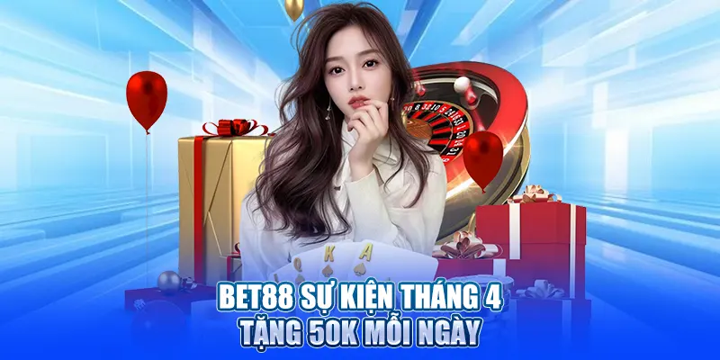 BET88 sự kiện tháng 4 tặng 50K mỗi ngày