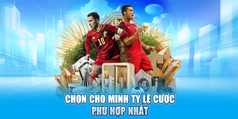 Chọn cho mình tỷ lệ cược phù hợp nhất