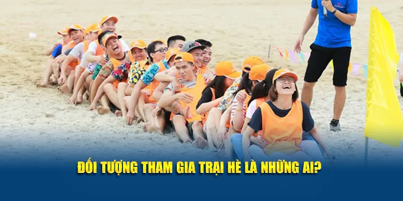 Đối tượng tham gia trại hè là những ai?
