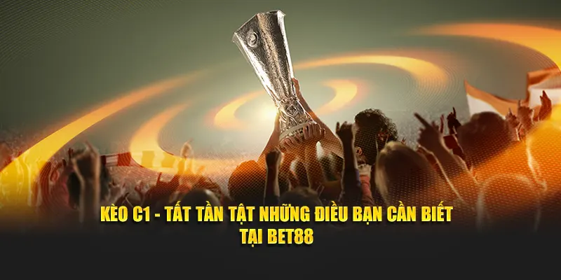 Kèo C1 - Tất Tần Tật Những Điều Bạn Cần Biết Tại Bet88
